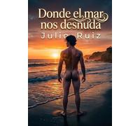 Donde el mar nos desnuda: Una intensa historia de amor, reencuentros y romance MM