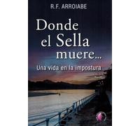Donde el Sella muere...: Una vida en la impostura