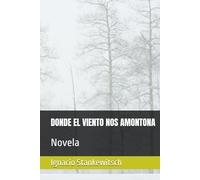 DONDE EL VIENTO NOS AMONTONA: Novela