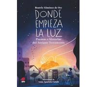Donde empieza la luz: Poemas e historias del Antiguo Testamento