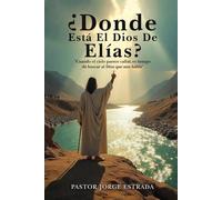 Donde Esta El Dios De Elias: Cuando el cielo parece callar, es tiempo de buscar al Dios que aún habla