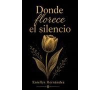 Donde florece el silencio: Reflexiones para volver a ti, sanar el alma y empezar de nuevo.
