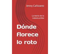 Dónde florece lo roto: La teoría de lo indestructible