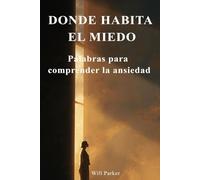 Donde habita el miedo: Palabras para comprender la ansiedad