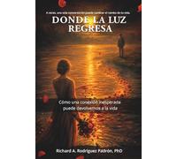 Donde la luz regresa: Cómo una conexión inesperada puede devolvernos a la vida