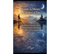 Donde la Mente Encuentra al Ego: Un Diálogo Poético que Explora los Siete Principios Herméticos de la Ley de Atracción