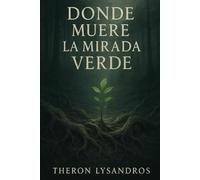 Donde Muere La Mirada Verde: Elegía oscura de un bosque al borde de la extinción