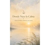 Donde Nace la Calma: Libreta de silencio, presencia y paz interior