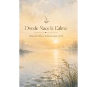 Donde Nace la Calma: Libreta de silencio, presencia y paz interior