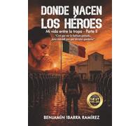 DONDE NACEN LOS HÉROES: MI VIDA ENTRE LA TROPA - PARTE II