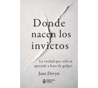Donde nacen los invictos: La verdad que solo se aprende a base de golpes