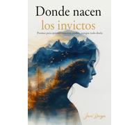 Donde nacen los invictos: Poemas para quienes nunca se rinden: autoayuda en verso, resiliencia y amor propio