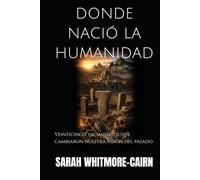 DONDE NACIÓ LA HUMANIDAD: Veinticinco yacimientos que cambiaron nuestra visión del pasado