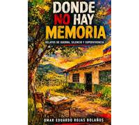 Donde no hay memoria: Relatos de guerra, silencio y supervivencia