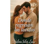 Donde regresan los latidos: Una novela romántica sobre segundas oportunidades