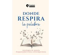 Donde respira la palabra: Antología de poesía hispanoamericana contemporánea