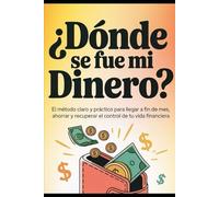 ¿Dónde se fue mi dinero?: El método claro y práctico para llegar a fin de mes, ahorrar y recuperar el control de tu vida financiera