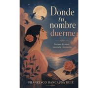 Donde tu nombre duerme: Poemas de amor, ausencia y memoria