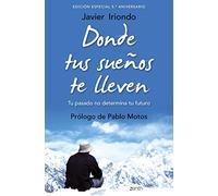Donde tus sueños te lleven. Edición especial 5.º aniversario: Tu pasado no determina tu futuro. Prólogo de Pablo Motos