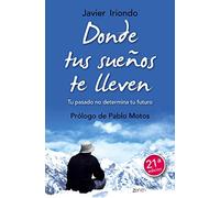 Donde tus sueños te lleven: tu pasado no determina tu futuro: Tu pasado no determina tu futuro. Prólogo de Pablo Motos