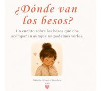 ¿Dónde van los besos?: Un cuento sobre el amor que permanece incluso en la distancia