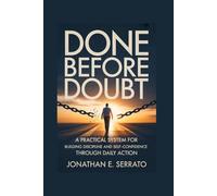 Done Before Doubt: A Practical System for Building Discipline and Self-Confidence Through Daily Action