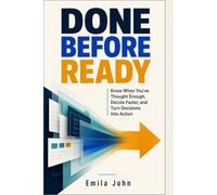 Done Before Ready: Know When You've Thought Enough, Decide Faster, and Turn Decisions Into Action