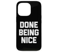 Done Being Nice - Divertente detto sarcastico carino fresco novità Custodia per iPhone 13 Pro