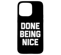 Done Being Nice - Divertente detto sarcastico carino fresco novità Custodia per iPhone 15 Pro Max