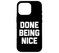 Done Being Nice - Divertente detto sarcastico carino fresco novità Custodia per iPhone 16 Pro