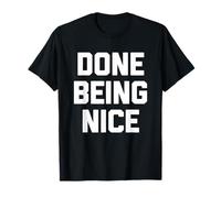 Done Being Nice - Divertente Detto Sarcastico Carino Fresco novità Maglietta