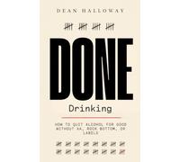 Done Drinking: How to Quit Alcohol for Good Without AA, Rock Bottom, or Labels