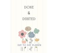 Done & Dusted - Daily Planner: For People Who Just Want to Get Things Done