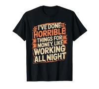 Done Horrible Things for Money Like Working Nights - Maglietta
