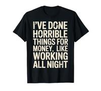 Done Horrible Things for Money Like Working Nights - Maglietta