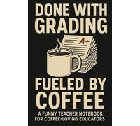 Done With Grading, Fueled by Coffee: A Funny Teacher Notebook for Coffee-Loving Educators