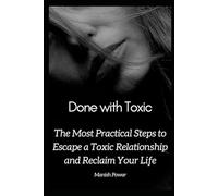 Done with Toxic: The Most Practical Steps to Escape a Toxic Relationship and Reclaim Your Life