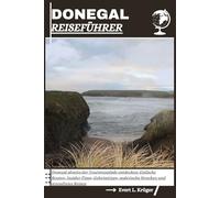 DONEGAL REISEFÜHRER: Donegal abseits der Touristenpfade entdecken: Einfache Routen, Insider-Tipps, Geheimtipps, malerische Strecken und stressfreies Reisen