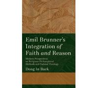 Dong In Baek Emil Brunner's Integration of Faith and Reason (Copertina rigida)