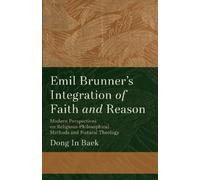 Dong In Baek Emil Brunner's Integration of Faith and Reason (Tascabile)