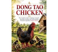 Dong Tao Chicken Handbook: The Complete Guide to Raising, Caring for, Breeding, Feeding, and Understanding Vietnam's Legendary Dragon Chicken: 3