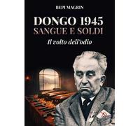 Dongo 1945. Sangue e soldi. Il volto dell'odio