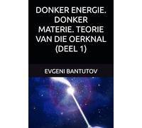 DONKER ENERGIE. DONKER MATERIE. TEORIE VAN DIE OERKNAL. (DEEL 1)