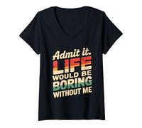 Donna Admit It Life Would Be Boring Without Me Funny Witty Humor Maglietta con Collo a V