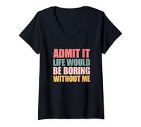 Donna Admit It Life Would Be Boring Without Me Maglietta con Collo a V