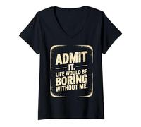 Donna Admit it Life Would be Boring Without Me Maglietta con Collo a V
