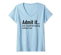 Donna Admit It Life Would Be Boring Without Me Women Coworker Maglietta con Collo a V