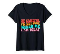 Donna Be Careful I'm Not Sure What Me I Am Today Funny Groovy Maglietta con Collo a V