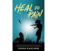 Donna Blanchard Heal The Pain - Transforming parental abandonment, b (Tascabile)