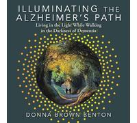 Illuminating the Alzheimer's Path: Living in the Light While Walking in the Darkness of Dementia